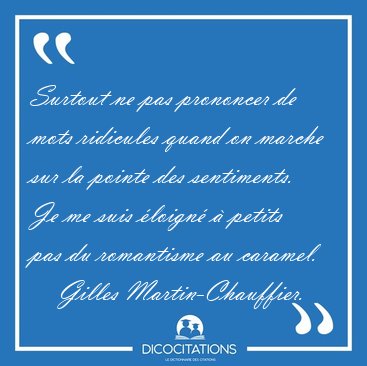Surtout ne pas prononcer de mots ridicules quand on marche sur [...] - Gilles Martin-Chauffier...