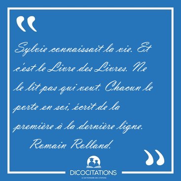 Sylvie connaissait la vie. Et c'est le Livre des Livres. Ne le [...] - Romain Rolland...
