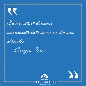 Sylvie tait devenue documentaliste dans un bureau [...] - Georges Perec...