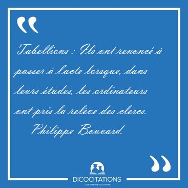 Tabellions : Ils ont renonc  passer  l'acte lorsque, dans [...] - Philippe Bouvard...