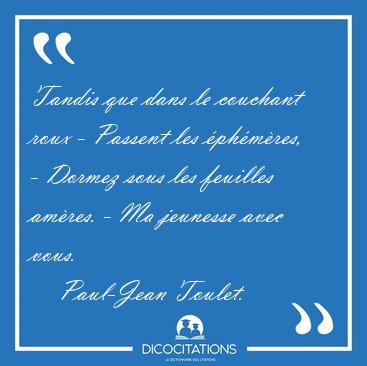 Tandis que dans le couchant roux - Passent les phmres, - [...] - Paul-Jean Toulet...