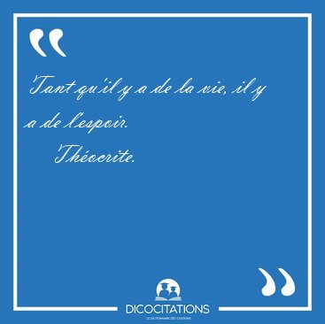 Tant qu'il y a de la vie, il y a de [...] - Th�ocrite...