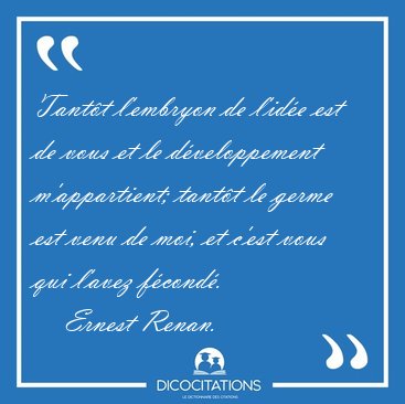 Tant�t l'embryon de l'id�e est de vous et le d�veloppement [...] - Ernest Renan...