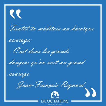 Tant�t tu m�ditais un h�ro�que ouvrage:    C'est dans les grands [...] - Jean-Fran�ois Regnard...