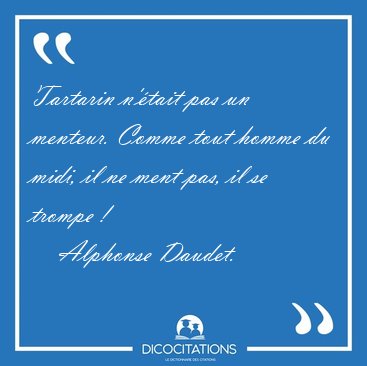 Tartarin n'�tait pas un menteur. Comme tout homme du midi, il ne [...] - Alphonse Daudet...