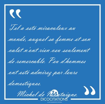 Tel a est� miraculeux au monde, auquel sa femme et son valet [...] - Michel de Montaigne...