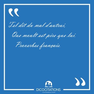 Tel dit du mal d'autrui,    Que moult est pire que [...] - Proverbes fran�ais...