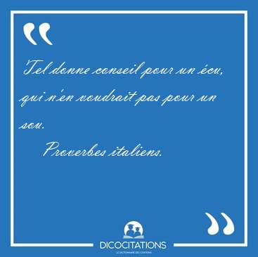 Tel donne conseil pour un cu, qui n'en voudrait pas pour un [...] - Proverbes italiens...