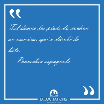 Tel donne les pieds du cochon en aum�ne, qui a d�rob� la [...] - Proverbes espagnols...