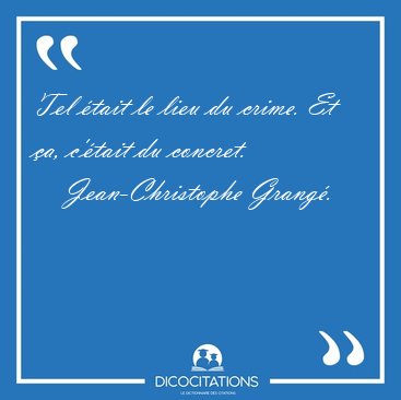 Tel tait le lieu du crime. Et a, c'tait du [...] - Jean-Christophe Grang...