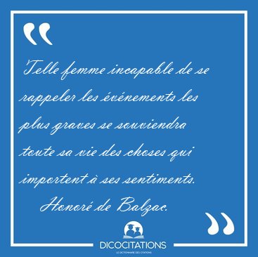 Telle femme incapable de se rappeler les �v�nements les plus [...] - Honor� de Balzac...