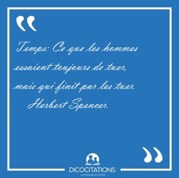 Temps: Ce que les hommes essaient toujours de tuer, mais qui [...] - Herbert Spencer...