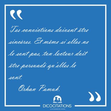 Tes convictions doivent �tre sinc�res. Et m�me si elles ne le [...] - Orhan Pamuk...
