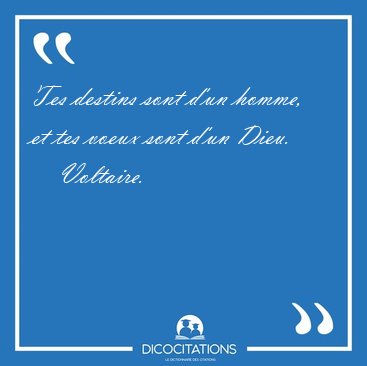 Tes destins sont d'un homme, et tes voeux sont d'un [...] - Voltaire...