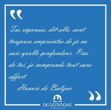 Tes rponses, dit-elle, sont toujours empreintes de je ne sais [...] - Honor de Balzac...