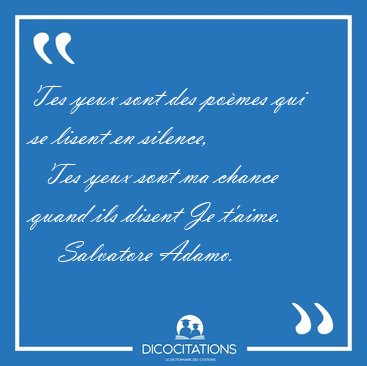 Tes yeux sont des pomes qui se lisent en silence,    Tes yeux [...] - Salvatore Adamo...