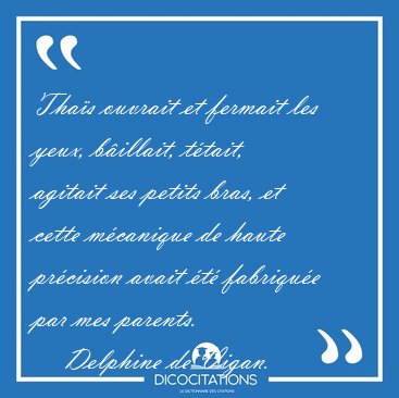 Thas ouvrait et fermait les yeux, billait, ttait, agitait ses [...] - Delphine de Vigan...