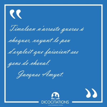 Timoleon n'arreste gueres  choquer, voyant le peu d'exploit que [...] - Jacques Amyot...