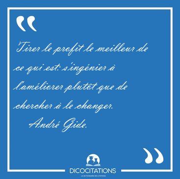 Tirer le profit le meilleur de ce qui est: s'ing�nier � [...] - Andr� Gide...