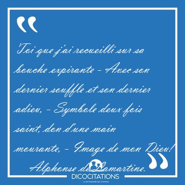 Toi que j'ai recueilli sur sa bouche expirante - Avec son [...] - Alphonse de Lamartine...