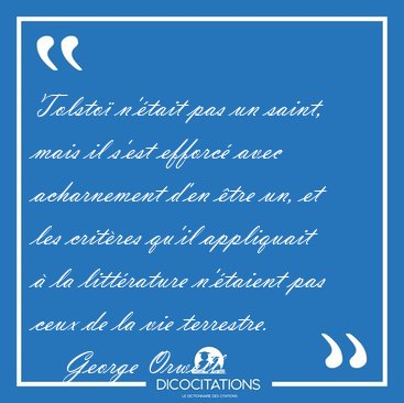 Tolsto n'tait pas un saint, mais il s'est efforc avec [...] - George Orwell...