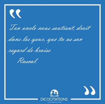 Ton oncle nous soutient, droit dans les yeux, que tu as son [...] - Rascal...