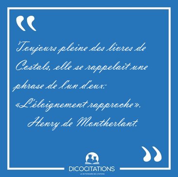 Toujours pleine des livres de Costals, elle se rappelait une [...] - Henry de Montherlant...