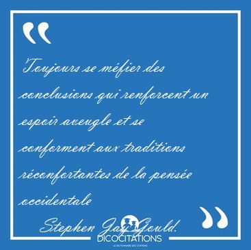 Toujours se m�fier des conclusions qui renforcent un espoir [...] - Stephen Jay Gould...