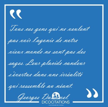 Tous ces gens qui ne veulent pas voir l'agonie de notre vieux [...] - Georges Duhamel...
