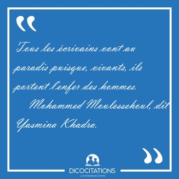 Tous les �crivains vont au paradis puisque, vivants, ils portent [...] - Mohammed Moulessehoul, dit Yasmina Khadra...