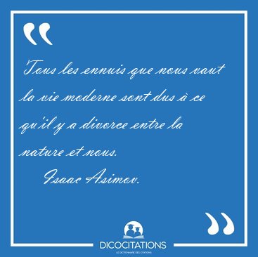 Tous les ennuis que nous vaut la vie moderne sont dus � ce qu'il [...] - Isaac Asimov...