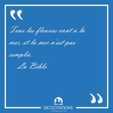 Tous les fleuves vont � la mer, et la mer n'est pas [...] - La Bible...