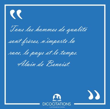 Tous les hommes de qualit� sont fr�res, n'importe la race, le [...] - Alain de Benoist...
