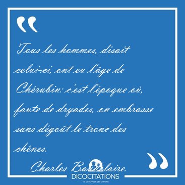Tous les hommes, disait celui-ci, ont eu l'�ge de Ch�rubin: [...] - Charles Baudelaire...