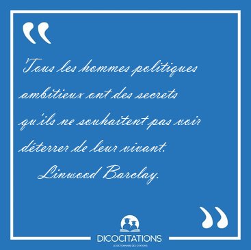 Tous les hommes politiques ambitieux ont des secrets qu�ils ne [...] - Linwood Barclay...