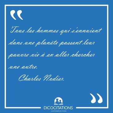 Tous les hommes qui s'ennuient dans une plante passent leur [...] - Charles Nodier...