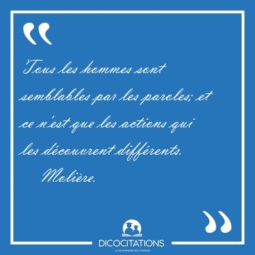 Tous les hommes sont semblables par les paroles; et ce n'est que [...] - Moli�re...
