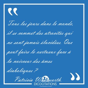 Tous les jours dans le monde, il se commet des atrocit�s qui ne [...] - Patricia Wentworth...