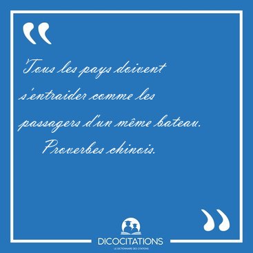 Tous les pays doivent s'entraider comme les passagers d'un mme [...] - Proverbes chinois...