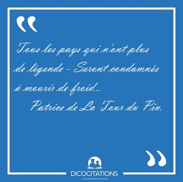 Tous les pays qui n'ont plus de lgende - Seront condamns  [...] - Patrice de La Tour du Pin...