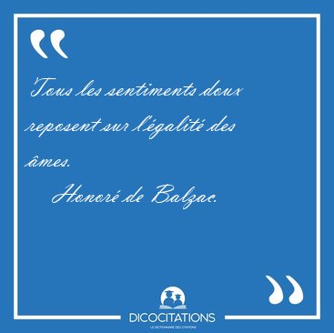 Tous les sentiments doux reposent sur l'�galit� des [...] - Honor� de Balzac...