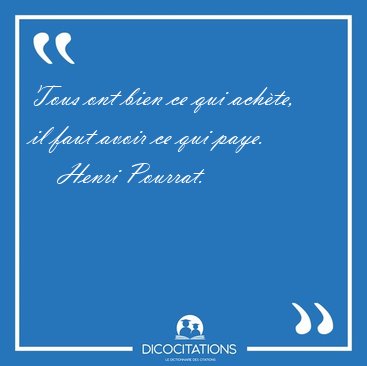 Tous ont bien ce qui ach�te, il faut avoir ce qui [...] - Henri Pourrat...