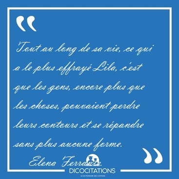 Tout au long de sa vie, ce qui a le plus effray� Lila, c'est que [...] - Elena Ferrante...