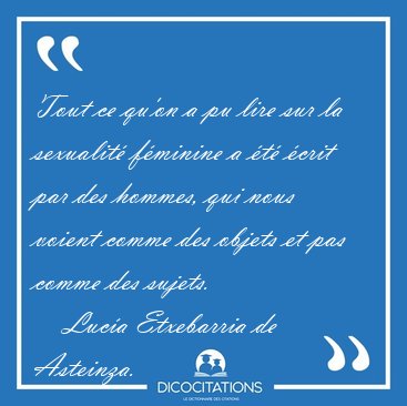 Tout ce qu'on a pu lire sur la sexualit fminine a t crit [...] - Luca Etxebarria de Asteinza...