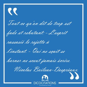Tout ce qu'on dit de trop est fade et rebutant: - L'esprit [...] - Nicolas Boileau-Despraux...
