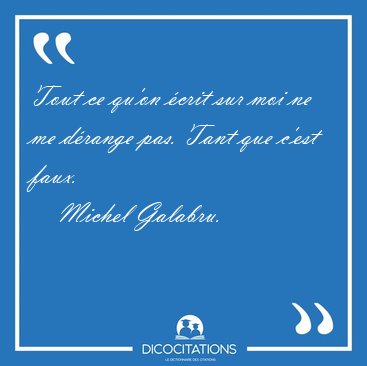 Tout ce qu'on �crit sur moi ne me d�range pas. Tant que c'est [...] - Michel Galabru...