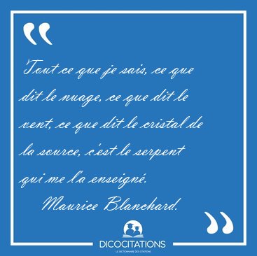 Tout ce que je sais, ce que dit le nuage, ce que dit le vent, ce [...] - Maurice Blanchard...