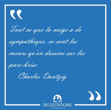 Tout ce que la neige a de sympathique, ce sont les coeurs qu'on [...] - Charles Dantzig...