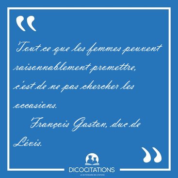 Tout ce que les femmes peuvent raisonnablement promettre, c'est [...] - Franois Gaston, duc de Lvis...