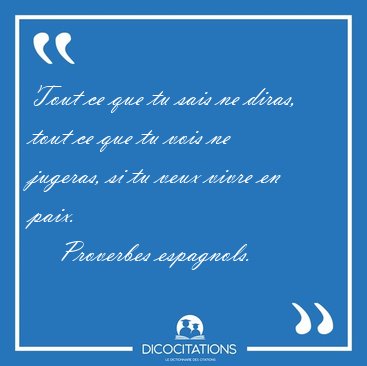 Tout ce que tu sais ne diras, tout ce que tu vois ne jugeras, si [...] - Proverbes espagnols...